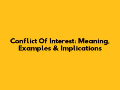 Conflict Of Interest: Meaning, Examples & Implications