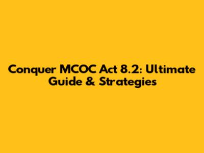 Conquer MCOC Act 8.2: Ultimate Guide & Strategies