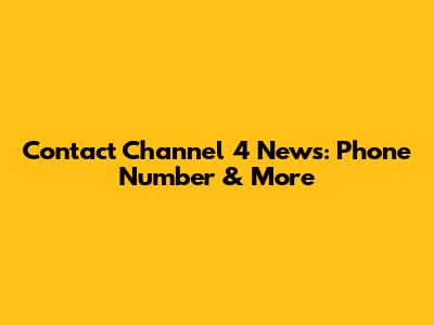 Contact Channel 4 News: Phone Number & More