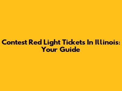 Contest Red Light Tickets In Illinois: Your Guide