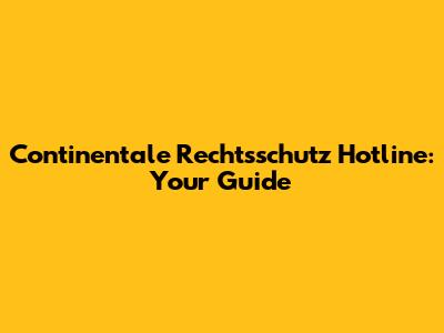 Continentale Rechtsschutz Hotline: Your Guide