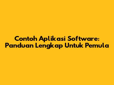 Contoh Aplikasi Software: Panduan Lengkap Untuk Pemula