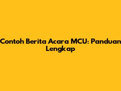 Contoh Berita Acara MCU: Panduan Lengkap