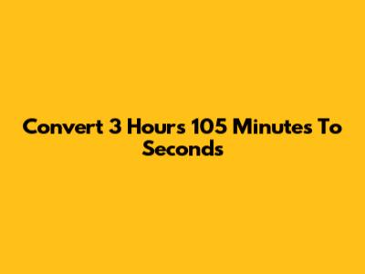 Convert 3 Hours 105 Minutes To Seconds