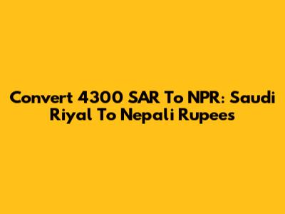 Convert 4300 SAR To NPR: Saudi Riyal To Nepali Rupees