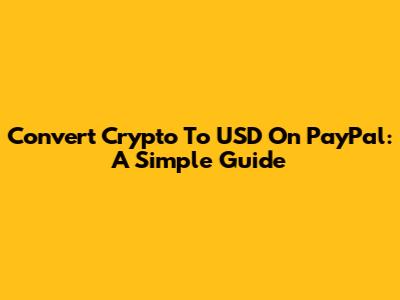 Convert Crypto To USD On PayPal: A Simple Guide