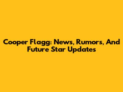 Cooper Flagg: News, Rumors, And Future Star Updates