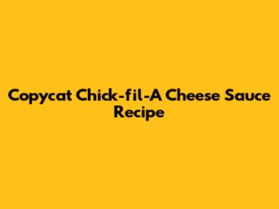 Copycat Chick-fil-A Cheese Sauce Recipe