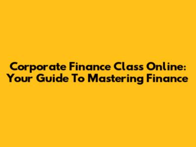 Corporate Finance Class Online: Your Guide To Mastering Finance