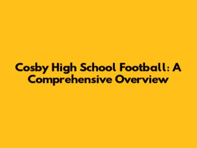 Cosby High School Football: A Comprehensive Overview