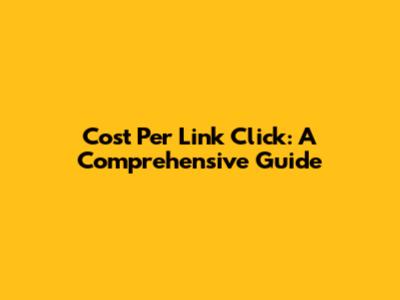 Cost Per Link Click: A Comprehensive Guide