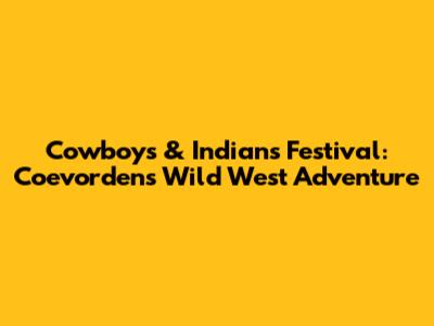 Cowboys & Indians Festival: Coevorden's Wild West Adventure