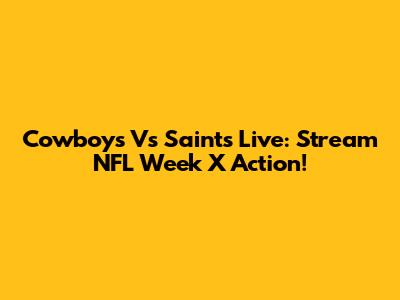 Cowboys Vs Saints Live: Stream NFL Week X Action!