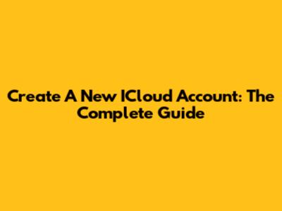 Create A New ICloud Account: The Complete Guide