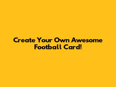 Create Your Own Awesome Football Card!