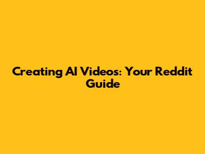 Creating AI Videos: Your Reddit Guide