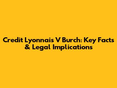Credit Lyonnais V Burch: Key Facts & Legal Implications