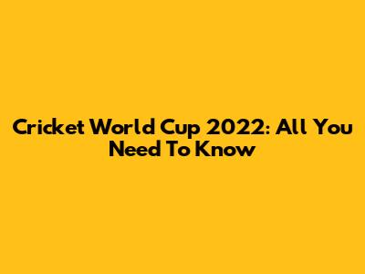 Cricket World Cup 2022: All You Need To Know