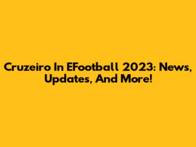 Cruzeiro In EFootball 2023: News, Updates, And More!