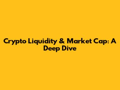 Crypto Liquidity & Market Cap: A Deep Dive