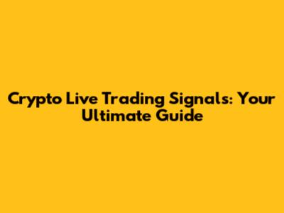 Crypto Live Trading Signals: Your Ultimate Guide