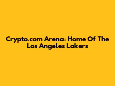 Crypto.com Arena: Home Of The Los Angeles Lakers