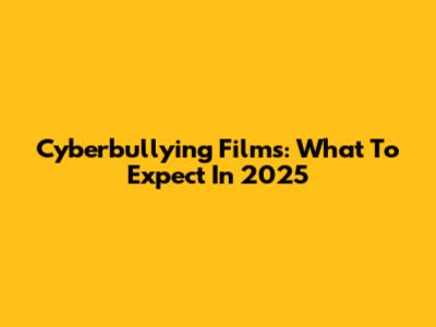 Cyberbullying Films: What To Expect In 2025