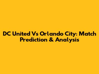 DC United Vs Orlando City: Match Prediction & Analysis