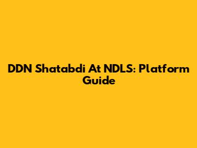 DDN Shatabdi At NDLS: Platform Guide