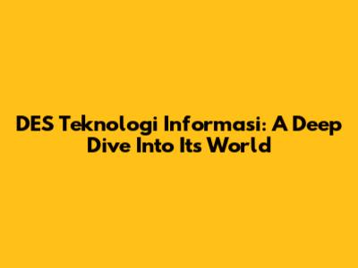 DES Teknologi Informasi: A Deep Dive Into Its World