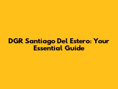 DGR Santiago Del Estero: Your Essential Guide