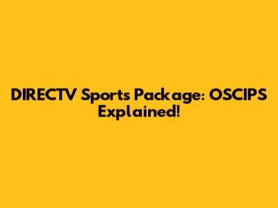 DIRECTV Sports Package: OSCIPS Explained!