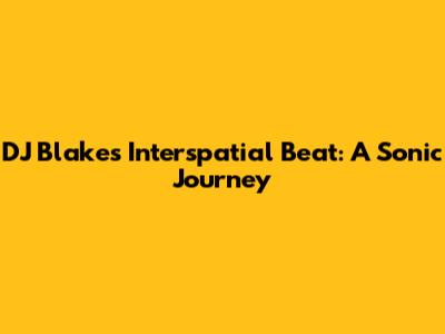 DJ Blake's Interspatial Beat: A Sonic Journey