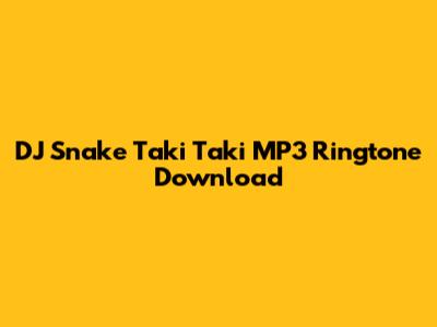 DJ Snake Taki Taki MP3 Ringtone Download