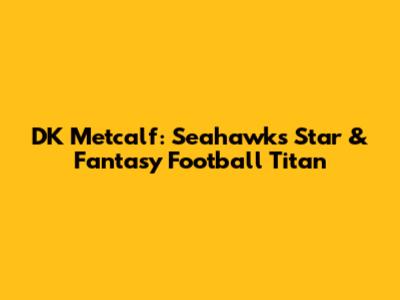 DK Metcalf: Seahawks' Star & Fantasy Football Titan
