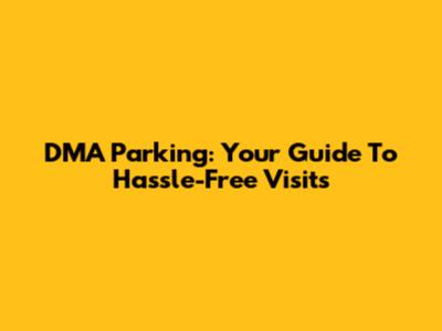DMA Parking: Your Guide To Hassle-Free Visits