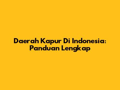 Daerah Kapur Di Indonesia: Panduan Lengkap