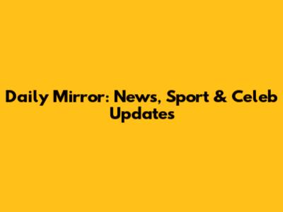 Daily Mirror: News, Sport & Celeb Updates