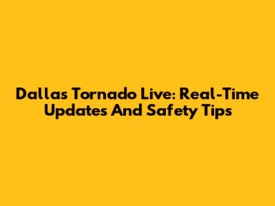 Dallas Tornado Live: Real-Time Updates And Safety Tips