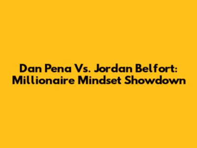 Dan Pena Vs. Jordan Belfort: Millionaire Mindset Showdown