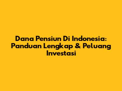 Dana Pensiun Di Indonesia: Panduan Lengkap & Peluang Investasi