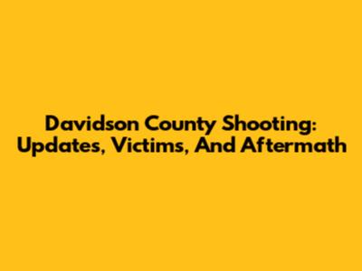 Davidson County Shooting: Updates, Victims, And Aftermath
