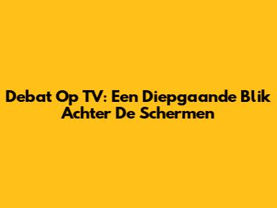 Debat Op TV: Een Diepgaande Blik Achter De Schermen