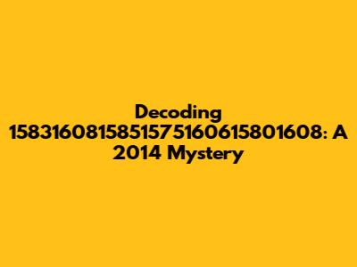 Decoding 1583160815851575160615801608: A 2014 Mystery