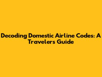 Decoding Domestic Airline Codes: A Traveler's Guide