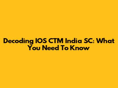Decoding IOS CTM India SC: What You Need To Know
