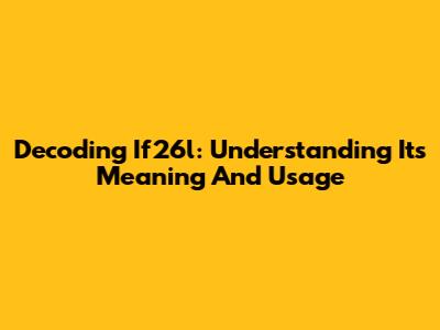 Decoding If26l: Understanding Its Meaning And Usage