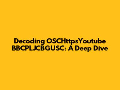 Decoding OSCHttpsYoutube BBCPLJCBGUSC: A Deep Dive