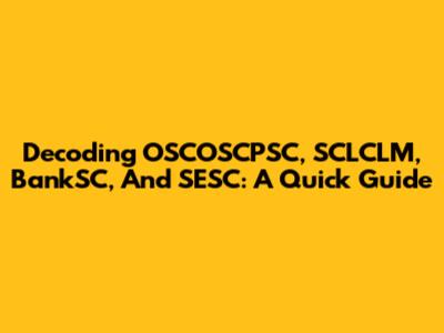 Decoding OSCOSCPSC, SCLCLM, BankSC, And SESC: A Quick Guide