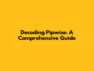 Decoding Pipwise: A Comprehensive Guide
